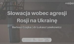 Słowacja wobec agresji Federacji Rosyjskiej na Ukrainę | dr Łukasz Lewkowicz