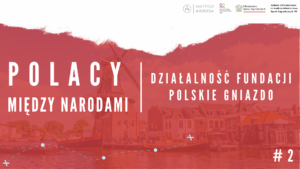 Rozmowa: „Polacy między narodami” #2 – Działalność Fundacji Polskie Gniazdo